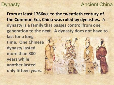 Dynasty  Ancient China From at least 1766BCE to the twentieth century of the Common Era, China was ruled by dynasties.