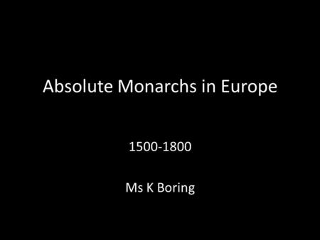 Absolute Monarchs in Europe 1500-1800 Ms K Boring.
