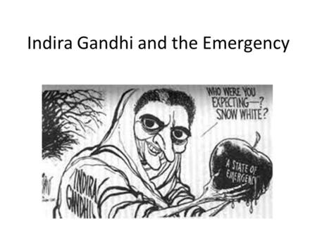 Indira Gandhi and the Emergency. POPULISM no real respect for institutions, personalize politics, politics was about HER popularity Cult of Personality.