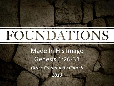 Made In His Image Genesis 1:26-31 Grace Community Church 2013.
