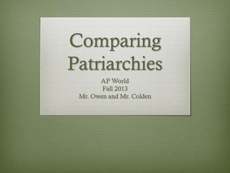 Comparing Patriarchies AP World Fall 2013 Mr. Owen and Mr. Colden.