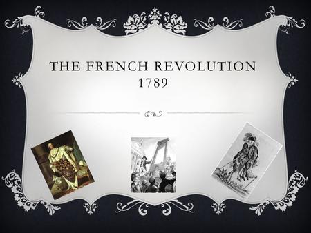 THE FRENCH REVOLUTION 1789. ESTATES In France at the time, there were three “estates”. The first estate was the princes and lords, the second one was.