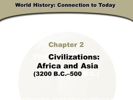 Chapter 2 FirsCivilizations: Africa and Asia (3200 B.C.–500 B.C.) Copyright © 2003 by Pearson Education, Inc., publishing as Prentice Hall, Upper Saddle.