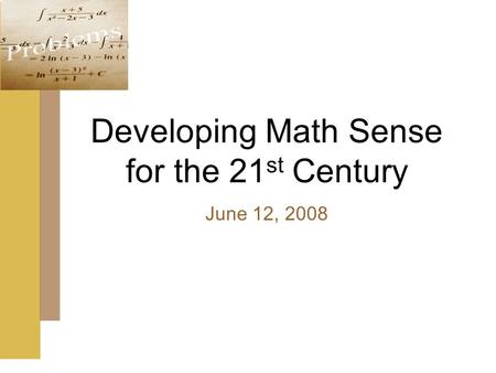 Developing Math Sense for the 21 st Century June 12, 2008.