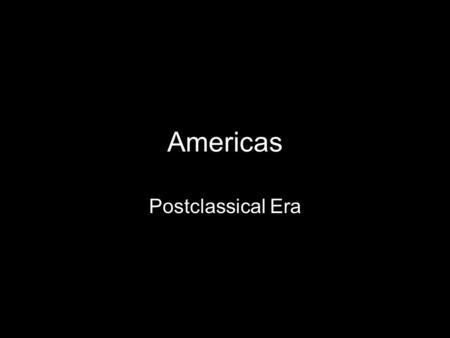 Americas Postclassical Era.