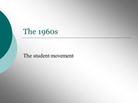 The 1960s The student movement. Roots of student activism  Many of the first students involved were inspired by the CRM.  Reacting against what they.