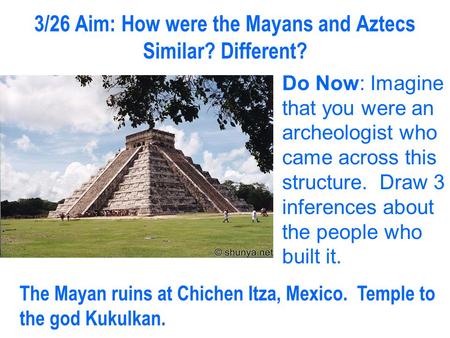3/26 Aim: How were the Mayans and Aztecs Similar? Different?