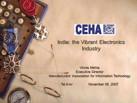 1 India: the Vibrant Electronics Industry Vinnie Mehta Executive Director Manufacturers’ Association for Information Technology Tel AvivNovember 05,2007.