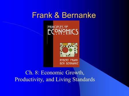 Frank & Bernanke Ch. 8: Economic Growth, Productivity, and Living Standards.