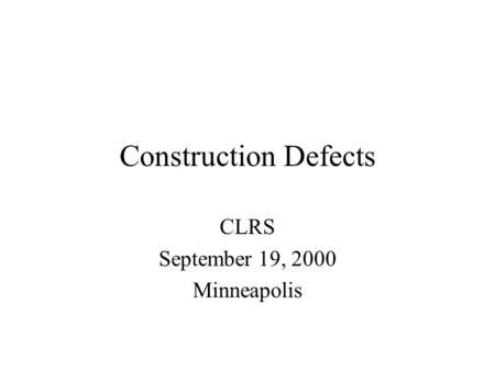 Construction Defects CLRS September 19, 2000 Minneapolis.