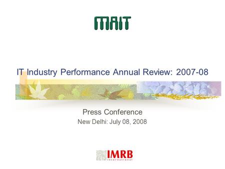 IT Industry Performance Annual Review: 2007-08 Press Conference New Delhi: July 08, 2008.
