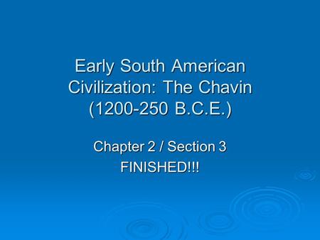 Early South American Civilization: The Chavin (1200-250 B.C.E.) Chapter 2 / Section 3 FINISHED!!!