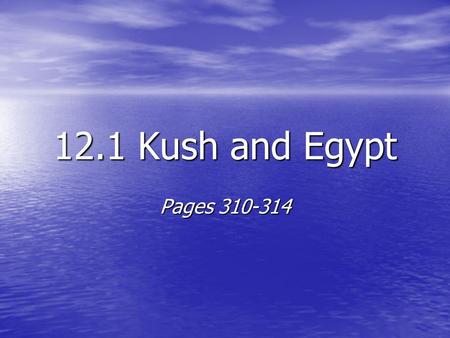 12.1 Kush and Egypt Pages 310-314.