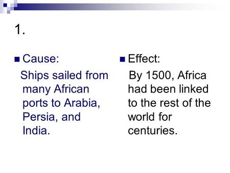 1. Cause: Ships sailed from many African ports to Arabia, Persia, and India. Effect: By 1500, Africa had been linked to the rest of the world for centuries.
