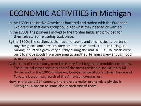 ECONOMIC ACTIVITIES in Michigan In the 1600s, the Native Americans bartered and traded with the European Explorers so that each group could get what they.