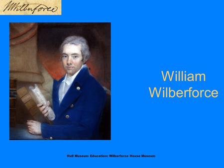 Hull Museum Education: Wilberforce House Museum William Wilberforce.