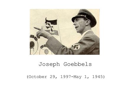Joseph Goebbels (October 29, 1997-May 1, 1945). Dr. Paul Joseph Goebbels, German Politician, Reich Minister of Propaganda, orator, and anti-Semitist.