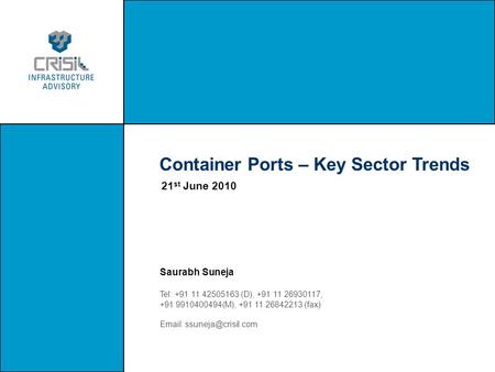 Container Ports – Key Sector Trends Saurabh Suneja Tel: +91 11 42505163 (D), +91 11 26930117, +91 9910400494(M), +91 11 26842213 (fax)