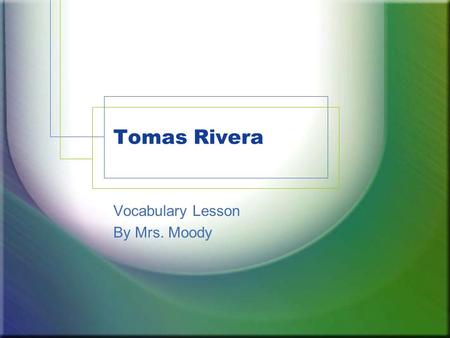 Tomas Rivera Vocabulary Lesson By Mrs. Moody. ELA1R5 The student acquires and uses grade-level words to communicate effectively. The student a. Reads.