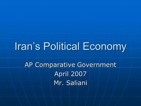 Iran’s Political Economy AP Comparative Government April 2007 Mr. Saliani.