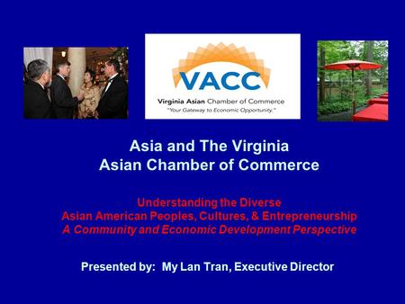 Asia and The Virginia Asian Chamber of Commerce Understanding the Diverse Asian American Peoples, Cultures, & Entrepreneurship A Community and Economic.