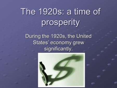 The 1920s: a time of prosperity During the 1920s, the United States’ economy grew significantly.