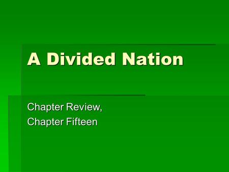 A Divided Nation Chapter Review, Chapter Fifteen.