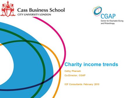 Charity income trends Cathy Pharoah Co-Director, CGAP IOF Consultants February 2010.