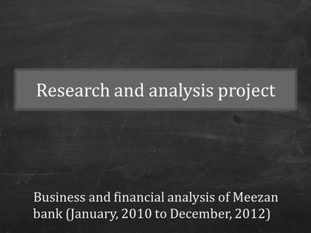 Research and analysis project Business and financial analysis of Meezan bank (January, 2010 to December, 2012)