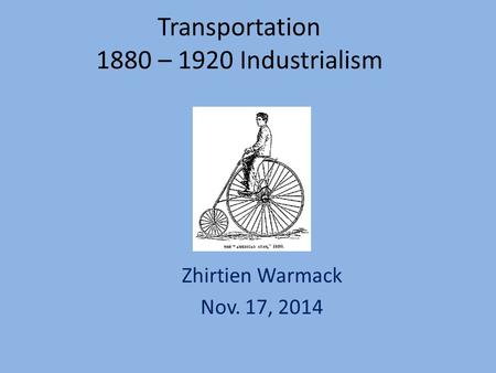 Transportation 1880 – 1920 Industrialism Zhirtien Warmack Nov. 17, 2014.