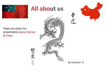 Hope you enjoy my presentation about Samoa & China By Kayzrem.
