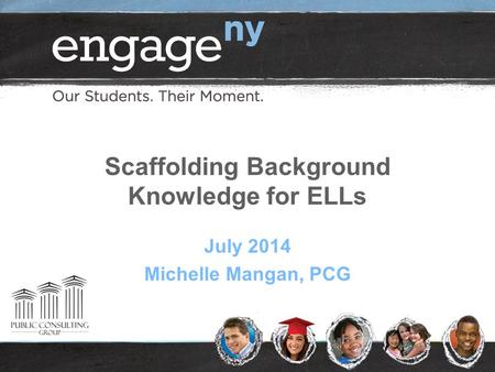 Scaffolding Background Knowledge for ELLs July 2014 Michelle Mangan, PCG.