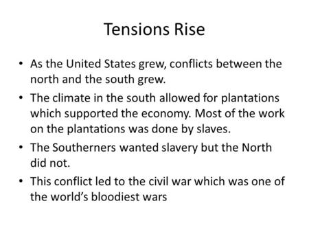 Tensions Rise As the United States grew, conflicts between the north and the south grew. The climate in the south allowed for plantations which supported.