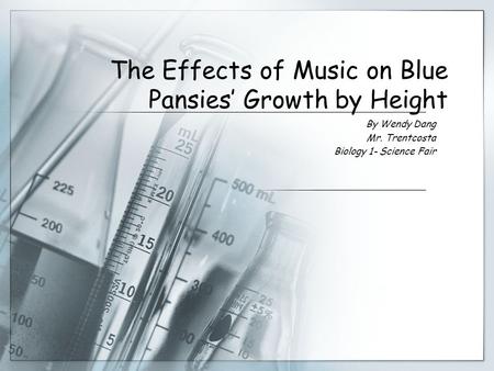 The Effects of Music on Blue Pansies’ Growth by Height By Wendy Dang Mr. Trentcosta Biology 1- Science Fair.