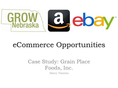 ECommerce Opportunities Case Study: Grain Place Foods, Inc. Marcy Fuentes.