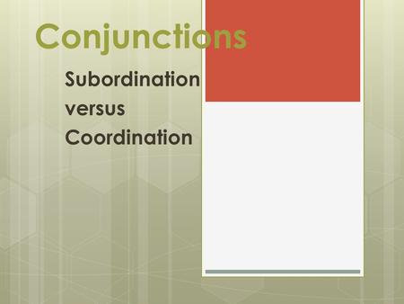 Conjunctions Subordination versus Coordination. FANBOYS (Write these in your notes.) F or A nd N or B ut O r Y et S o.