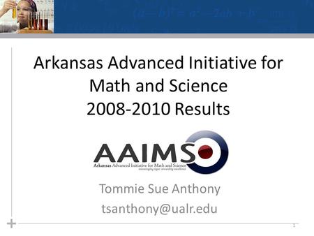 Arkansas Advanced Initiative for Math and Science 2008-2010 Results Tommie Sue Anthony 1.