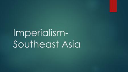 Imperialism- Southeast Asia.  Have you ever seen something you wanted and did absolutely anything in order to get it? Describe different examples! 