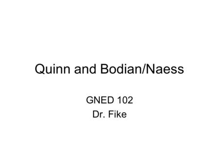 Quinn and Bodian/Naess GNED 102 Dr. Fike. Daniel Quinn  –He is a freelance writer. –He is very concerned with.