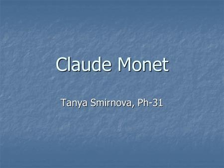 Claude Monet Tanya Smirnova, Ph-31. Claude Monet Claude Monet - the founder of impressionism key rules of impressionism: -t-t-t-to represent a modern.