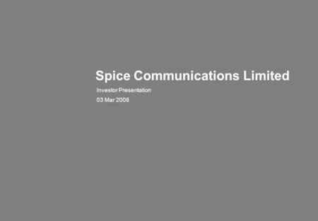 Spice Communications Limited Investor Presentation 03 Mar 2008.