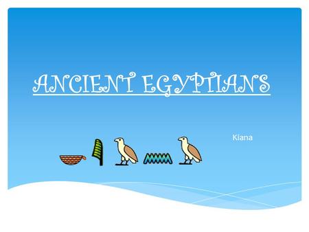 ANCIENT EGYPTIANS Kiana.  The Ancient Egyptians were One of the most important civilizations of the past.  They were famous for Tombs, monuments, mummification.