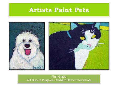 Artists Paint Pets First Grade Art Docent Program - Earhart Elementary School First Grade Art Docent Program - Earhart Elementary School.