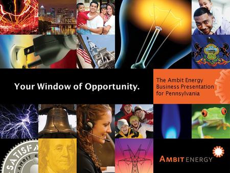 Ambit Energy Business Presentation for Illinois The Ambit Energy Business Presentation for Pennsylvania Your Window of Opportunity.
