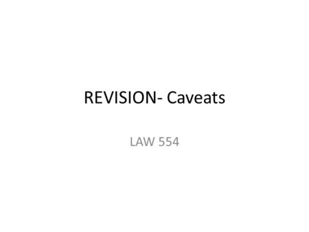 REVISION- Caveats LAW 554. General nature of cvt creates no interest/ any new rights Retain the status quo of the land.