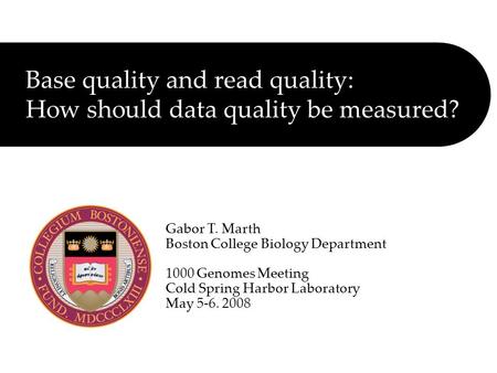 Base quality and read quality: How should data quality be measured? Gabor T. Marth Boston College Biology Department 1000 Genomes Meeting Cold Spring Harbor.