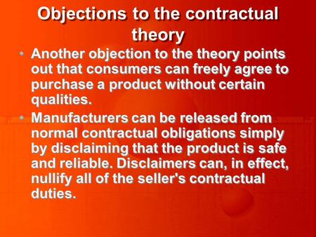 Objections to the contractual theory Another objection to the theory points out that consumers can freely agree to purchase a product without certain qualities.
