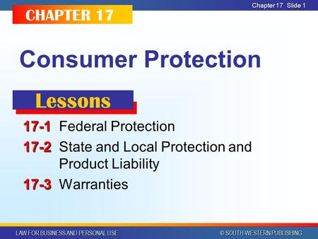 LAW FOR BUSINESS AND PERSONAL USE © SOUTH-WESTERN PUBLISHING Chapter 17 Slide 1 Consumer Protection 17-1 17-1Federal Protection 17-2 17-2State and Local.