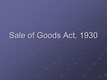 1 Sale of Goods Act, 1930. 2 Introduction The law relating to sale and purchase of goods, prior to 1930 were dealt by the Indian Contract Act, 1872. In.