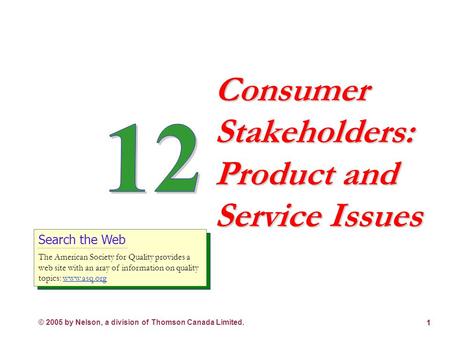 © 2005 by Nelson, a division of Thomson Canada Limited. 1 Consumer Stakeholders: Product and Service Issues Search the Web The American Society for Quality.